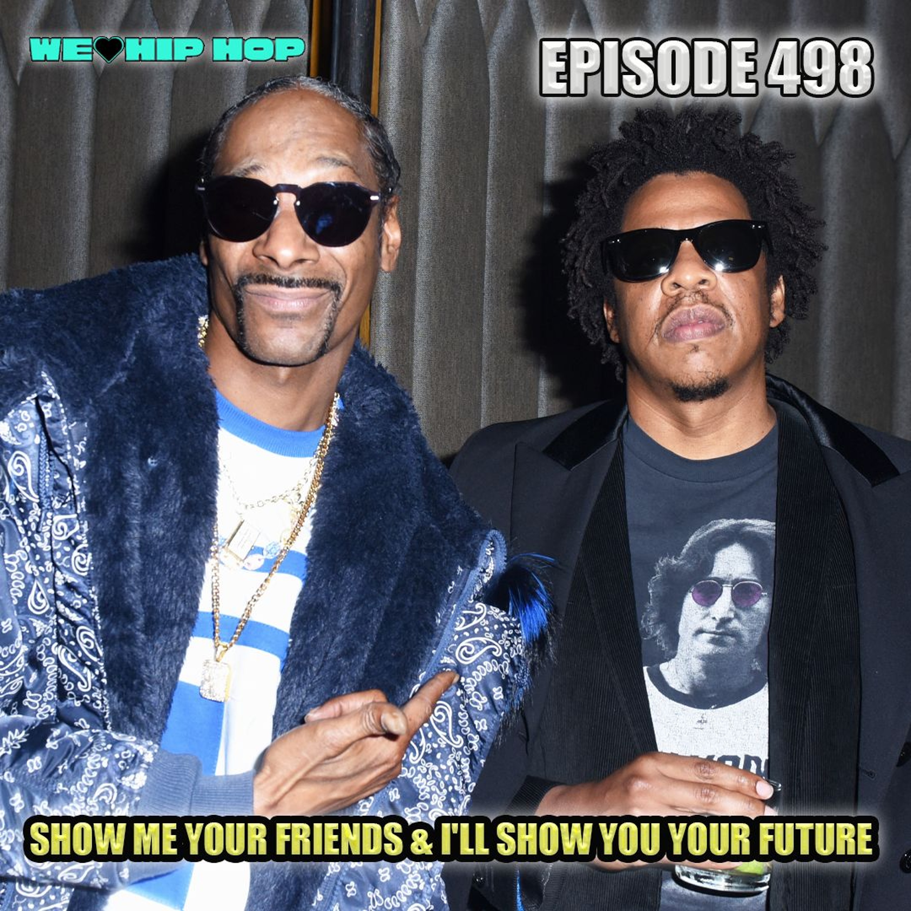 Episode 498 | Show Me Your Friends & I'll Show You Your Future | We Love Hip Hop