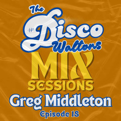 Ep18 - Greg Middleton - The Disco Waltons Mix Sessions. (7th Sept 2025)