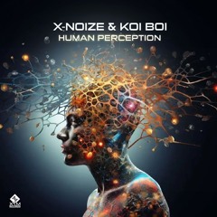 X - NoiZe & Koi Boi - Human Perception(OUT NOW)