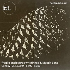 fragile enclosures w/ Mihnea & Mystik Zeno - 1st December 2024