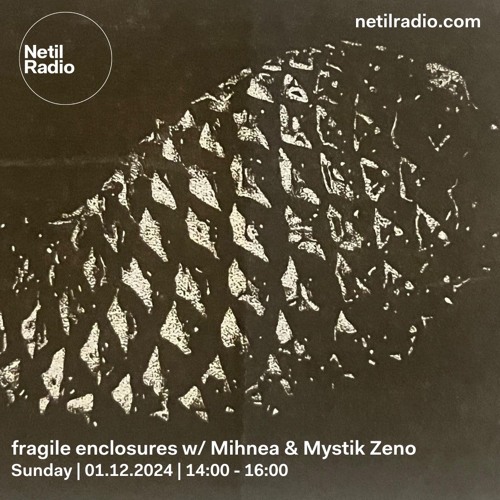 fragile enclosures w/ Mihnea & Mystik Zeno - 1st December 2024