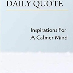 READ EPUB KINDLE PDF EBOOK The Daily Quote: Inspirations For A Calmer Mind (365 Motivational Quote J