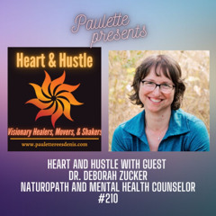 Heart and Hustle with guest, Dr. Deborah Zucker, Naturopath and Mental Health Counselor, #210