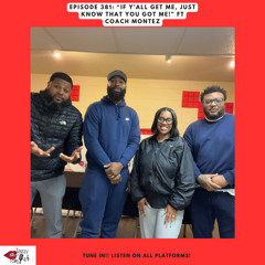Episode 381: "If y'all get me, just know that you got me" Ft Coach Montez