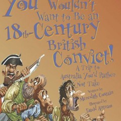 Get EBOOK 💛 You Wouldn't Want to Be an 18th-Century British Convict!: A Trip to Aust