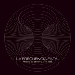 La Frecuencia Fatal - Miercoles en la tarde (Original mix)