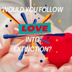 Would you follow love into extinction?