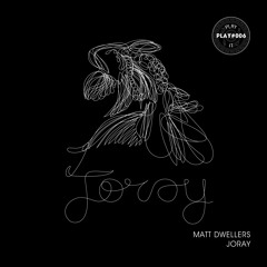 PLAY#006 Matt Dwellers - Joray [OUT NOW]