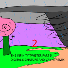 The Infinity Twister Part 5 Digital Signature And VANH! 2 VIP