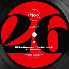 Premiere: A1 - Michael Melchner - Radical Utopia [BLOOP026]