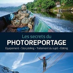 TÉLÉCHARGER Les secrets du photoreportage: Equipement - Storytelling - Traitement du sujet - Editi