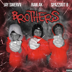 Brothers - Jay Swervv X Raw Ak X Spazzout B