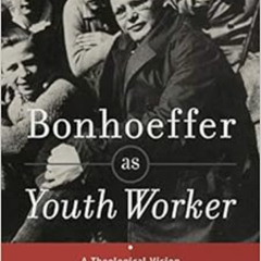 [Get] EBOOK 💜 Bonhoeffer as Youth Worker: A Theological Vision for Discipleship and