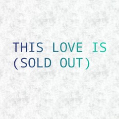 This Love Is (Sold Out)