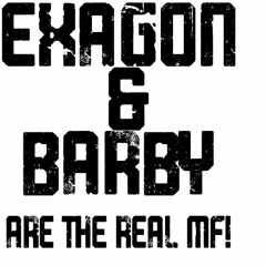 Exagon&Barby are the real MF!