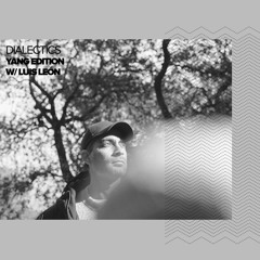 Dialectics 053 with Luis León - Yang Edition