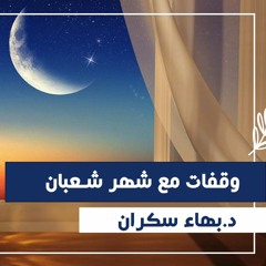 وقفات مع شهر شعبان |  د. بهاء سكران