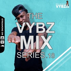 THE VYBZ MIX SERIES EP.18