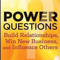 ~Read~[PDF] Power Questions: Build Relationships, Win New Business, and Influence Others 1st ed