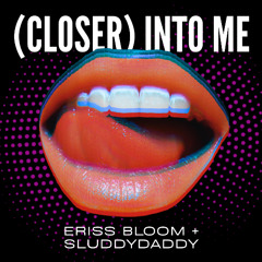 (Closer) Into Me - Eriss Bloom & Sluddy Daddy