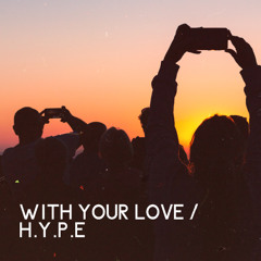 With Your Love / H.Y.P.E
