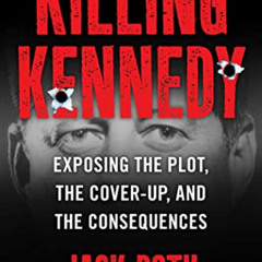 GET EPUB 📙 Killing Kennedy: Exposing the Plot, the Cover-Up, and the Consequences by