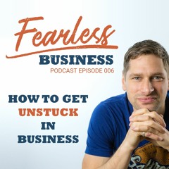#6 - How to Get Unstuck in Your Business