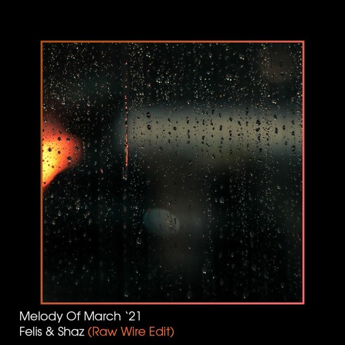 Felis & Shaz - Melody of March '21 (Raw Wire Edit) [Free download]