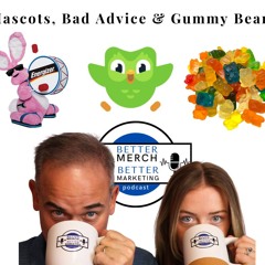 Better Merch...Better Marketing: Mascots, Bad Advice & Gummy Bears