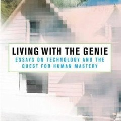 ⚡PDF ❤ Living with the Genie: Essays On Technology And The Quest For Human Mastery
