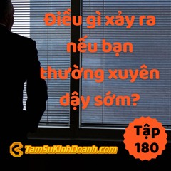 Tập 180: Điều Gì Xảy Ra Nếu Bạn Thường Xuyên Dậy Sớm?