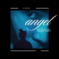 "Wasted Times" but it's "Angel" by The Weeknd