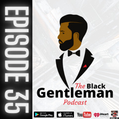 The Black Gentleman Podcast Ep. 35