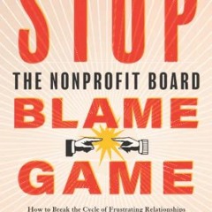 [ACCESS] [EBOOK EPUB KINDLE PDF] Stop the Nonprofit Board Blame Game: How to Break th