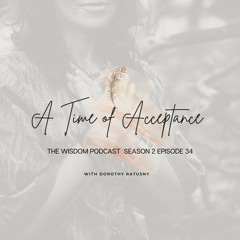 A Time Of Acceptance | The WISDOM podcast | Season 2 Episode 34