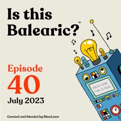 Is This Balearic? - Episode 40 -  July 2023