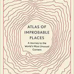 DOWNLOAD KINDLE 📮 Atlas of Improbable Places: A Journey to the World's Most Unusual