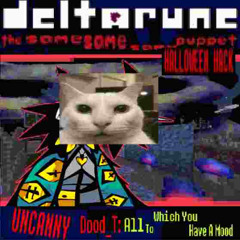 UNCANNY Dood_T: All To Which You Have A GAAAH [Deltarune: The Same Same Same Puppet HALLOWEEN HACK]
