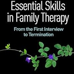 READ Essential Skills in Family Therapy: From the First Interview to Termination BY JoEllen Pat