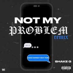 Shake G x Not My Problem Remix