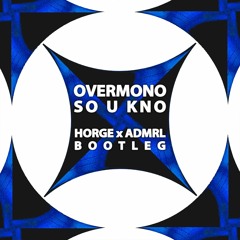 Overmono - So U Kno (Horge x ADMRL bootleg)