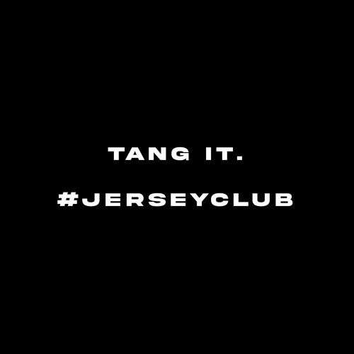 Tang It.(@steeztheproducer anthem). #jerseyclub