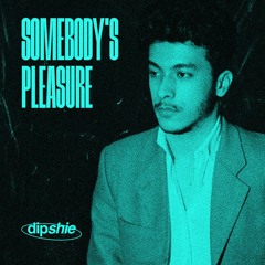Somebody's Pleasure (dipshie Edit)