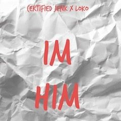 CertifiedJenk x Loko - IM HIM
