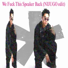 WE FUCK THE SPEAKERZ BACK (NIJUGO edit) - ISOxo, XOLITXO, VCC Left Hand, MINHPHAM *FREE DOWNLOAD