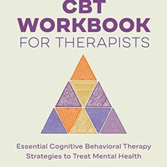 [View] EBOOK 💓 CBT Workbook for Therapists: Essential Cognitive Behavioral Therapy S