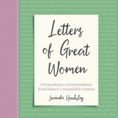 [VIEW] KINDLE 📚 Letters of Great Women: Extraordinary Correspondence from History's
