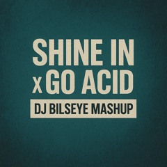 Shine in X Go Acid (DJ Bilseye Mashup)