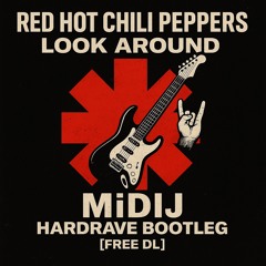 Red Hot Chili Peppers - Look Around (MiDiJ HARDRAVE BOOTLEG) FREE DL