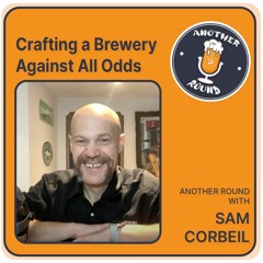 Crafting a brewery - Another Round with Sam Corbeil